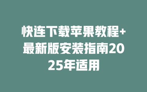 快连下载苹果教程+最新版安装指南2025年适用 二
