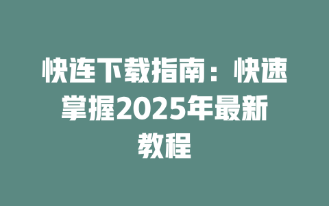 快连下载指南:快速掌握2025年最新教程 二