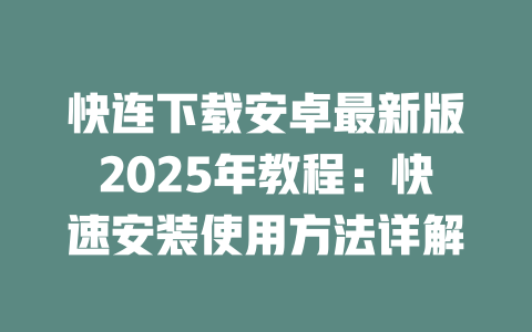 快连下载安卓最新版2025年教程：快速安装使用方法详解 二