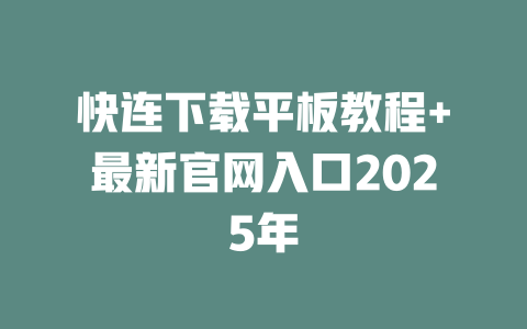 快连下载平板教程+最新官网入口2025年 二