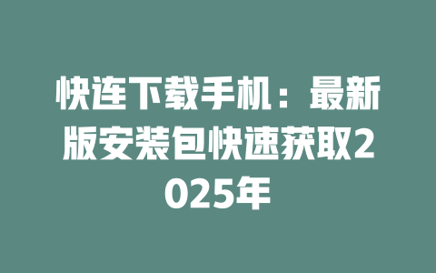 快连下载手机:最新版安装包快速获取2025年 二