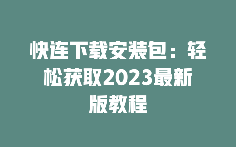快连下载安装包：轻松获取2023最新版教程 二