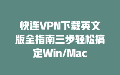 快连VPN下载英文版全指南三步轻松搞定Win/Mac 二