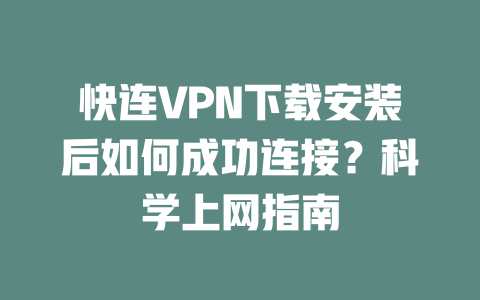快连VPN下载安装后如何成功连接？科学上网指南 二