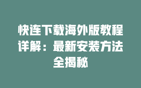快连下载海外版教程详解:最新安装方法全揭秘 二