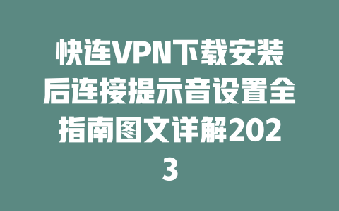 快连VPN下载安装后连接提示音设置全指南图文详解2023 二