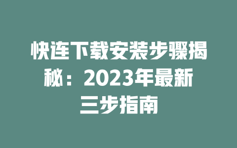 快连下载安装步骤揭秘：2023年最新三步指南 二