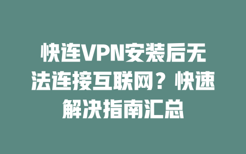 快连VPN安装后无法连接互联网?快速解决指南汇总 二