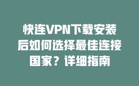 快连VPN下载安装后如何选择最佳连接国家？详细指南 二