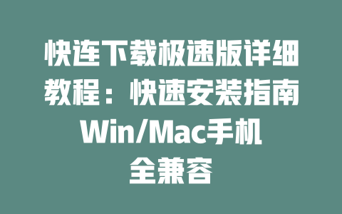 快连下载极速版详细教程:快速安装指南Win/Mac手机全兼容 二