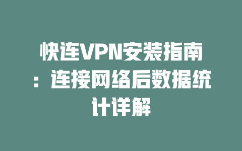 快连VPN安装指南：连接网络后数据统计详解 二