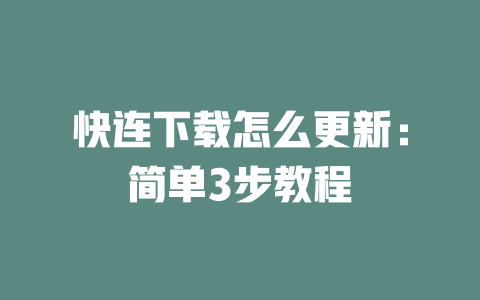 快连下载怎么更新：简单3步教程 二