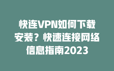 快连VPN如何下载安装？快速连接网络信息指南2023 二