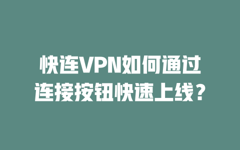 快连VPN如何通过连接按钮快速上线？ 二