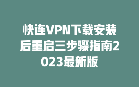快连VPN下载安装后重启三步骤指南2023最新版 二