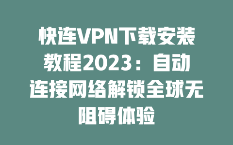 快连VPN下载安装教程2023：自动连接网络解锁全球无阻碍体验 二