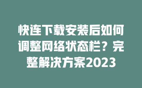 快连下载安装后如何调整网络状态栏?完整解决方案2023 二