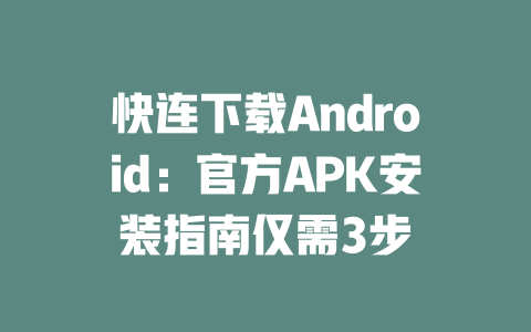 快连下载Android：官方APK安装指南仅需3步 二