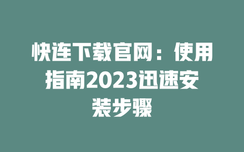 快连下载官网：使用指南2023迅速安装步骤 二