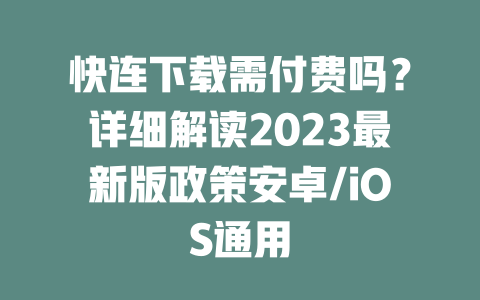 快连下载需付费吗？详细解读2023最新版政策安卓/iOS通用 二