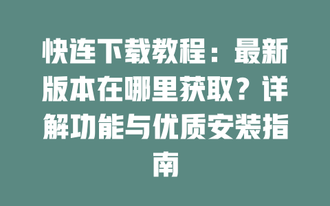 快连下载教程：最新版本在哪里获取？详解功能与优质安装指南 二