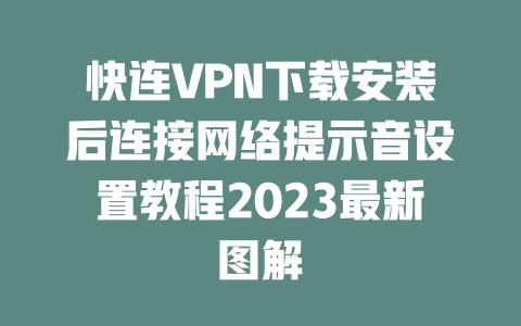 快连VPN下载安装后连接网络提示音设置教程2023最新图解 二