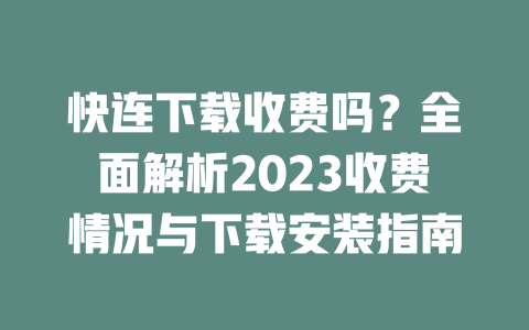 快连下载收费吗？全面解析2023收费情况与下载安装指南 二
