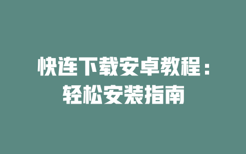 快连下载安卓教程：轻松安装指南 二