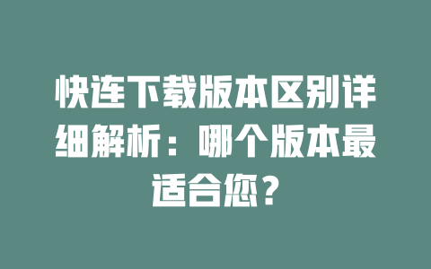 快连下载版本区别详细解析：哪个版本最适合您？ 二