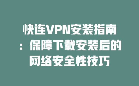 快连VPN安装指南：保障下载安装后的网络安全性技巧 一