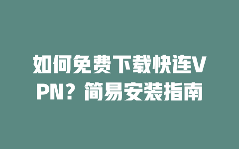 如何免费下载快连VPN？简易安装指南 二
